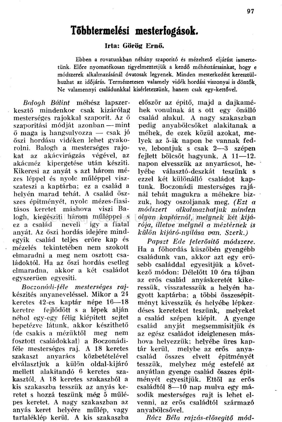 Természetesen valamely vidék hordási viszonyai is döntők. Ne valamennyi családunkkal kísérletezzünk, hanem csak egy-kettővel.