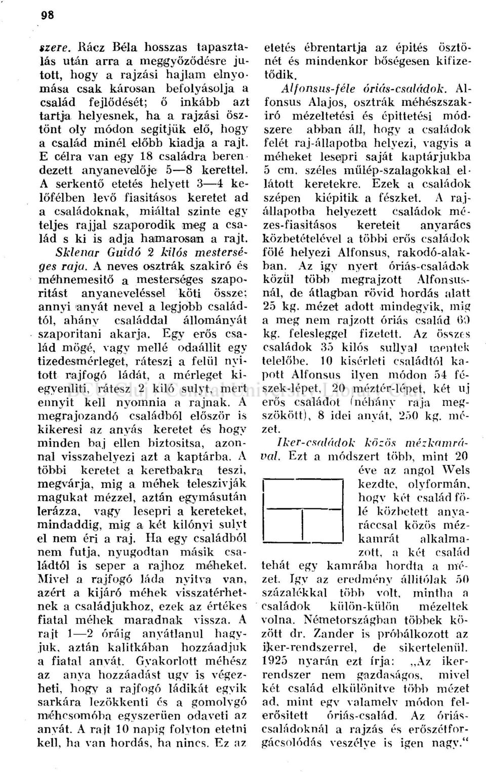 módon segítjük elő, hogy a család minél előbb kiadja a rajt. E célra van egy 18 családra béren dezett anyanevelője 5 8 kerettel.