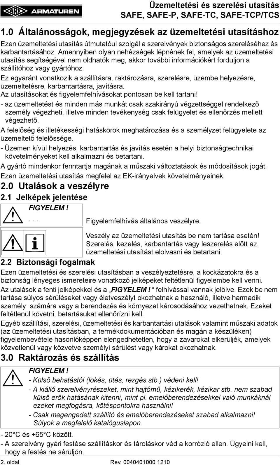 Amennyiben olyan nehézségek lépnének fel, amelyek az üzemeltetési utasítás segítségével nem oldhatók meg, akkor további információkért forduljon a szállítóhoz vagy gyártóhoz.