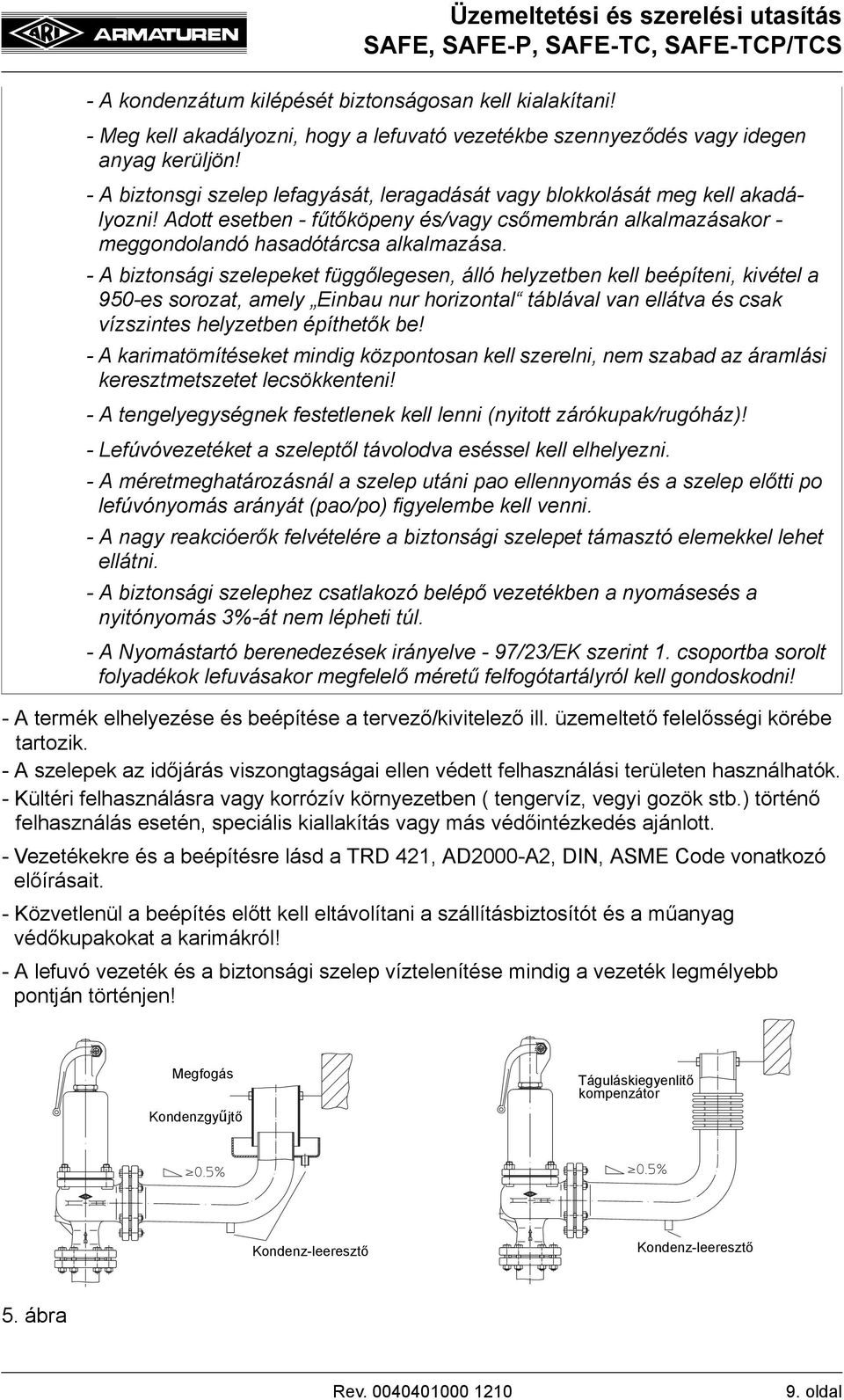 - A biztonsági szelepeket függőlegesen, álló helyzetben kell beépíteni, kivétel a 950-es sorozat, amely Einbau nur horizontal táblával van ellátva és csak vízszintes helyzetben építhetők be!