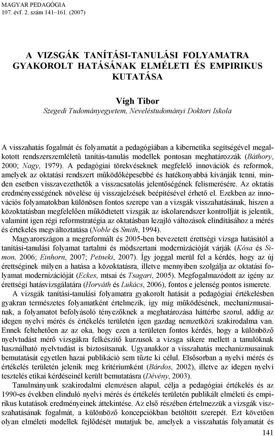 folyamatát a pedagógiában a kibernetika segítségével megalkotott rendszerszemléletű tanítás-tanulás modellek pontosan meghatározzák (Báthory, 2000; Nagy, 1979).