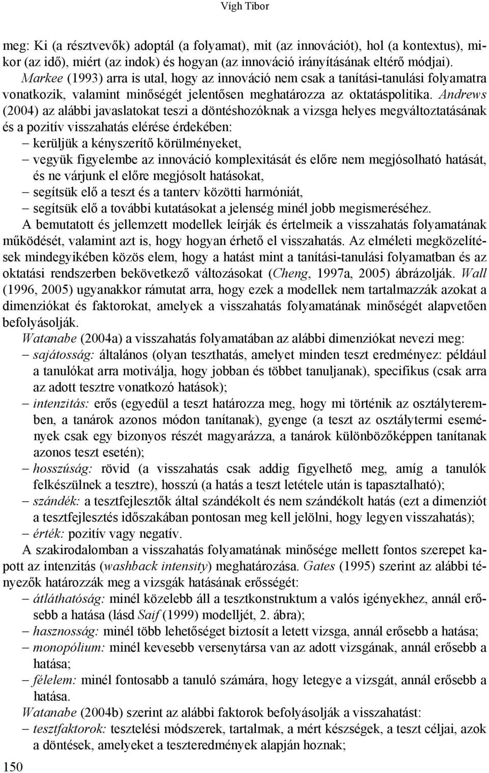 Andrews (2004) az alábbi javaslatokat teszi a döntéshozóknak a vizsga helyes megváltoztatásának és a pozitív visszahatás elérése érdekében: kerüljük a kényszerítő körülményeket, vegyük figyelembe az
