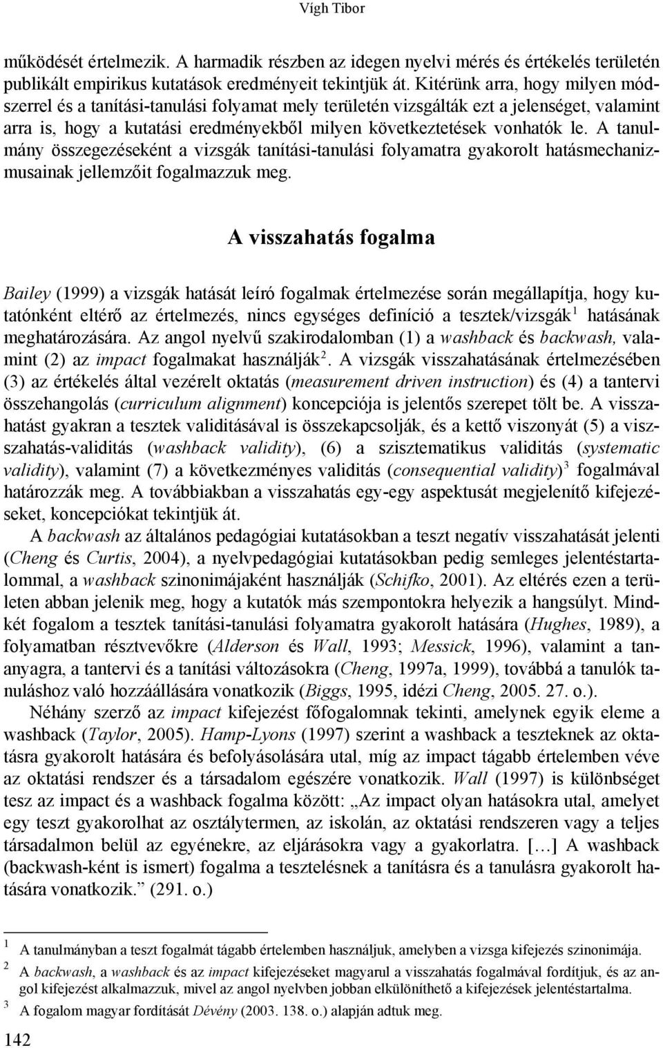A tanulmány összegezéseként a vizsgák tanítási-tanulási folyamatra gyakorolt hatásmechanizmusainak jellemzőit fogalmazzuk meg.