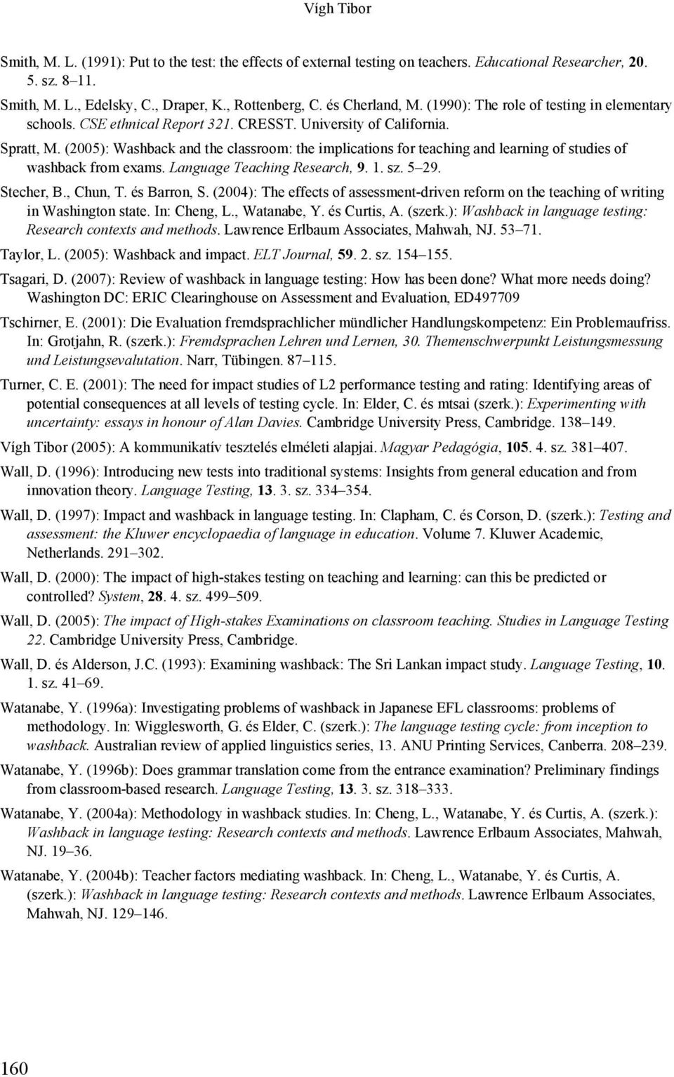 (2005): Washback and the classroom: the implications for teaching and learning of studies of washback from exams. Language Teaching Research, 9. 1. sz. 5 29. Stecher, B., Chun, T. és Barron, S.