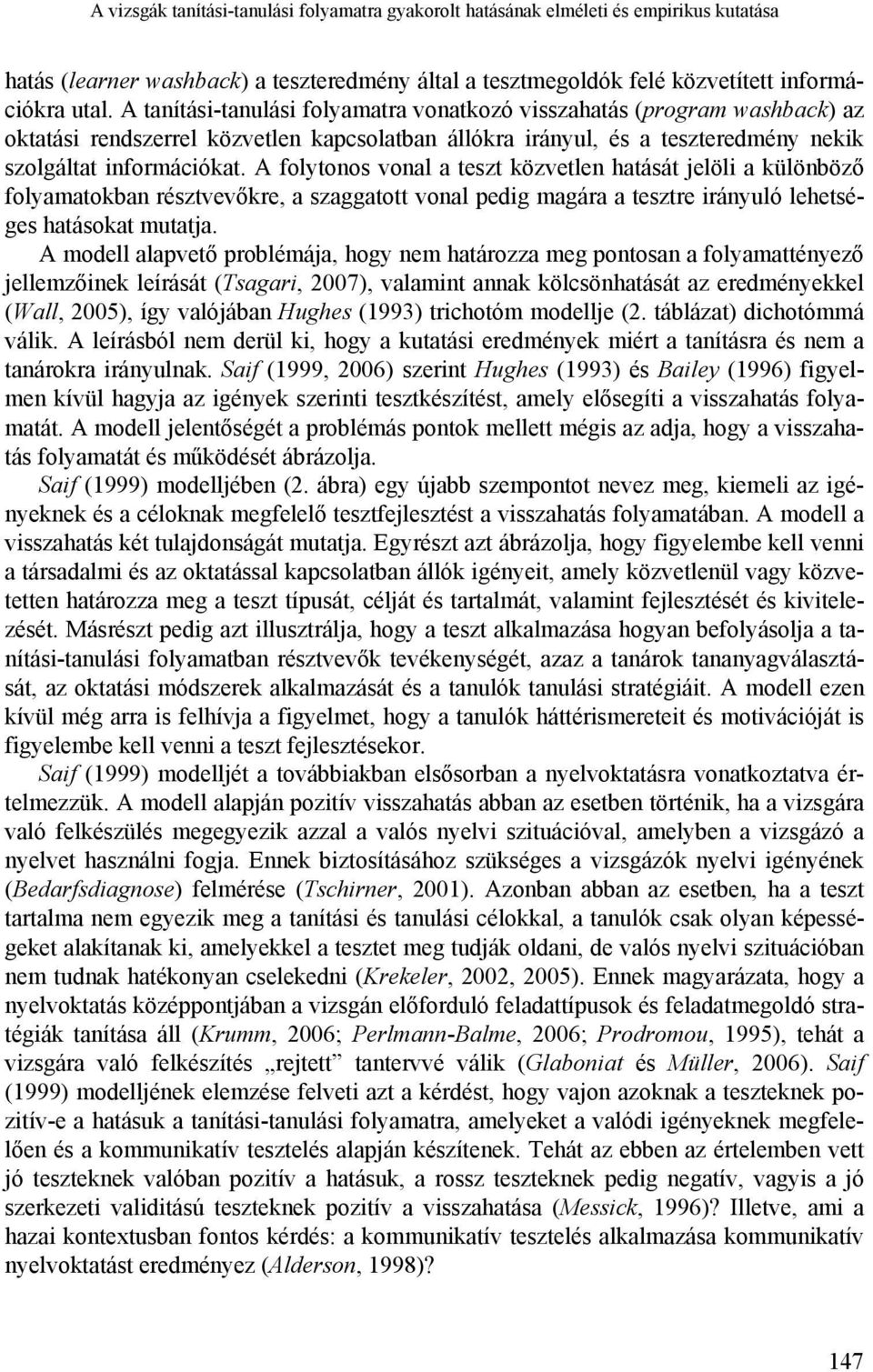 A folytonos vonal a teszt közvetlen hatását jelöli a különböző folyamatokban résztvevőkre, a szaggatott vonal pedig magára a tesztre irányuló lehetséges hatásokat mutatja.
