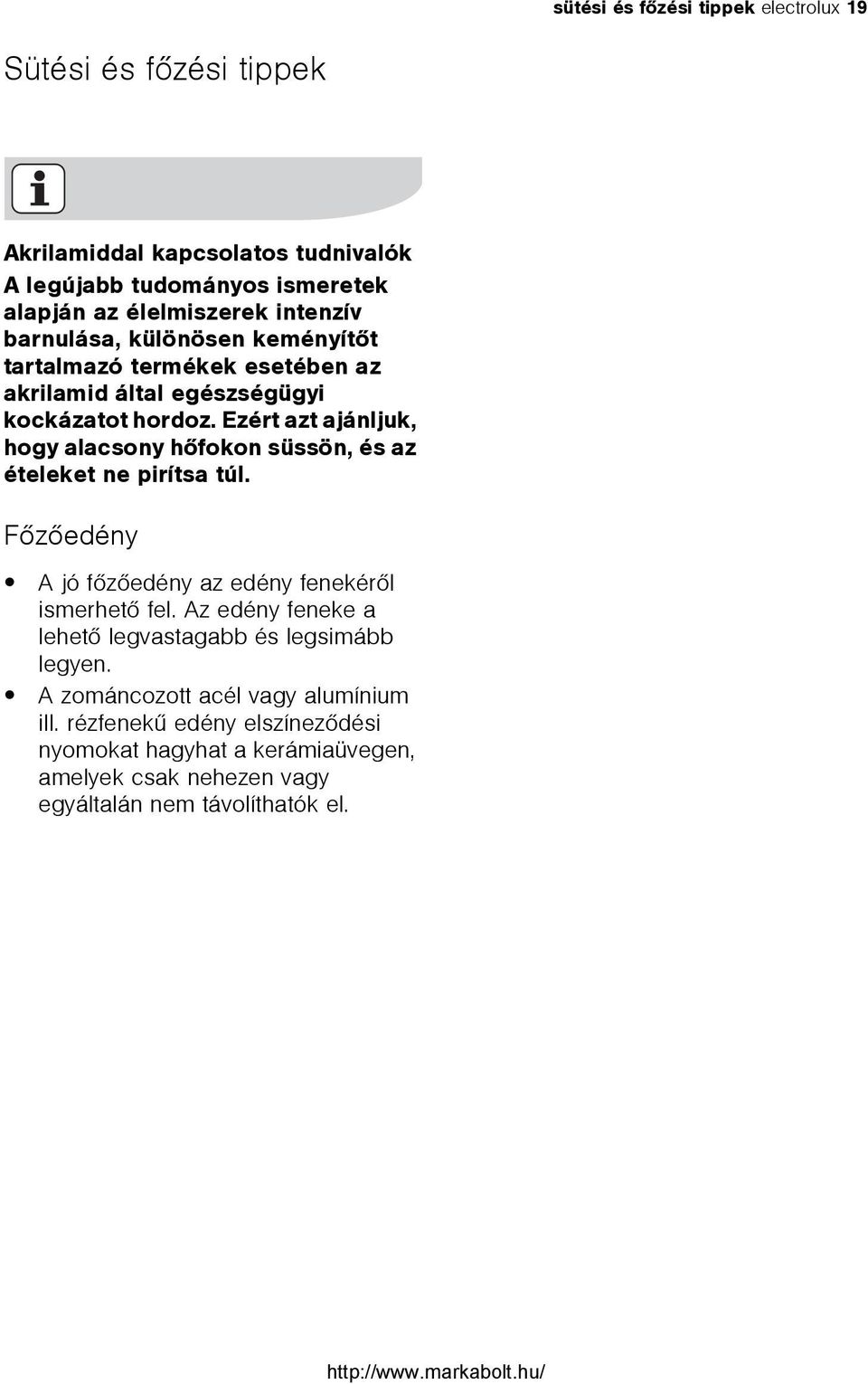Ezért azt ajánljuk, hogy alacsony hõfokon süssön, és az ételeket ne pirítsa túl. Fõzõedény A jó fõzõedény az edény fenekérõl ismerhetõ fel.