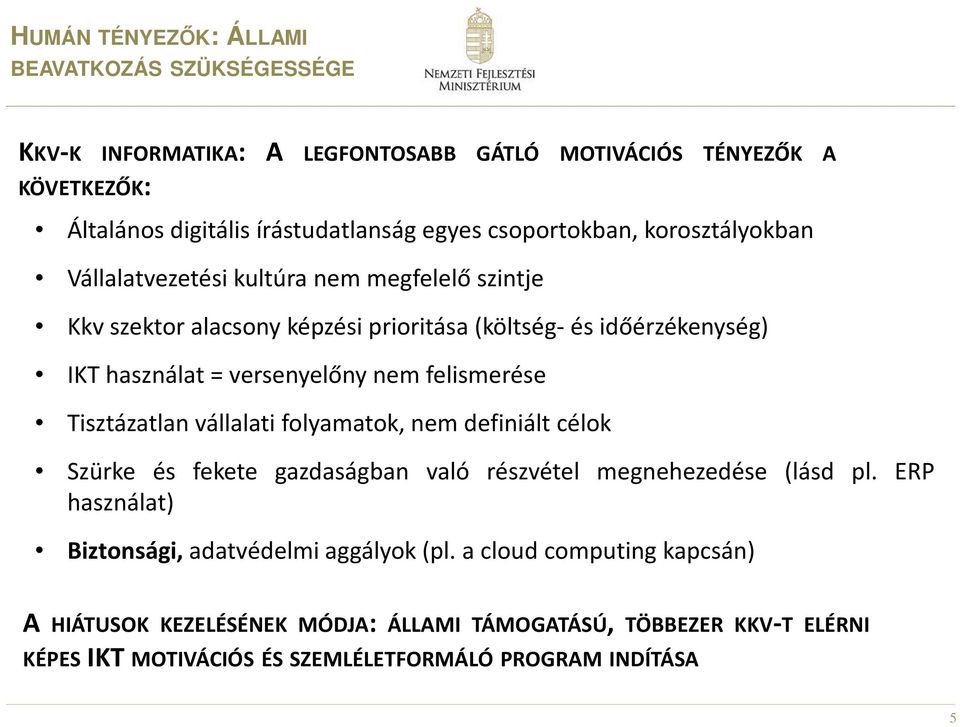 versenyelőny nem felismerése Tisztázatlan vállalati folyamatok, nem definiált célok Szürke és fekete gazdaságban való részvétel megnehezedése (lásd pl.