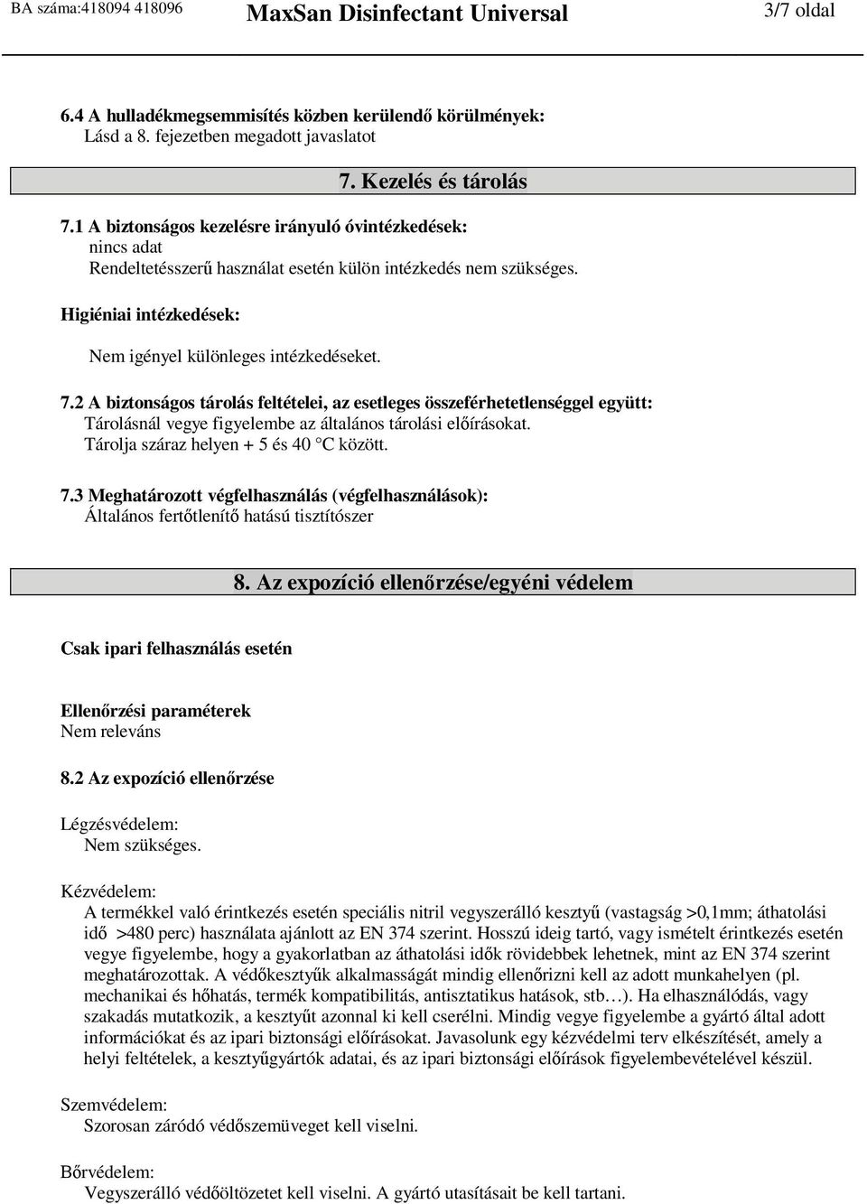 2 A biztonságos tárolás feltételei, az esetleges összeférhetetlenséggel együtt: Tárolásnál vegye figyelembe az általános tárolási el írásokat. Tárolja száraz helyen + 5 és 40 C között. 7.