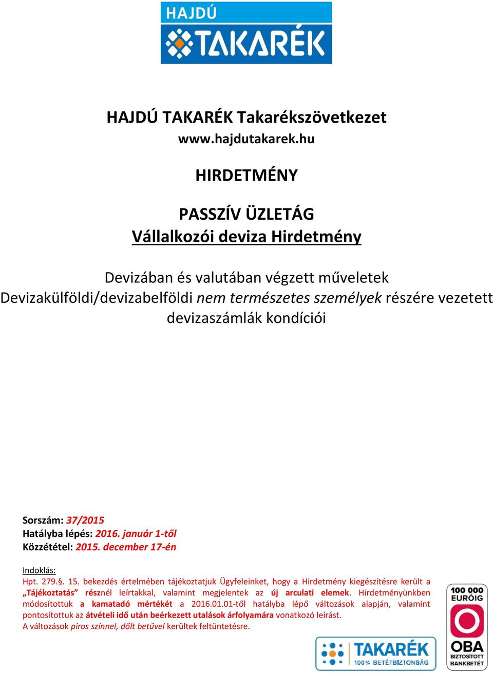 devizaszámlák kondíciói Sorszám: 37/2015 Hatályba lépés: 2016. január 1től Közzététel: 2015. december 17én Indoklás: Hpt. 279.. 15.