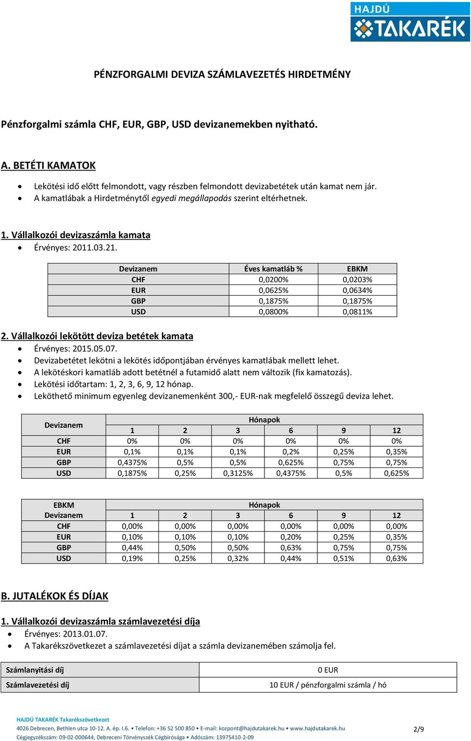 Vállalkozói devizaszámla kamata Érvényes: 2011.03.21. Devizanem Éves kamatláb % EBKM CHF 0,0200% 0,0203% EUR 0,0625% 0,0634% GBP 0,1875% 0,1875% USD 0,0800% 0,0811% 2.