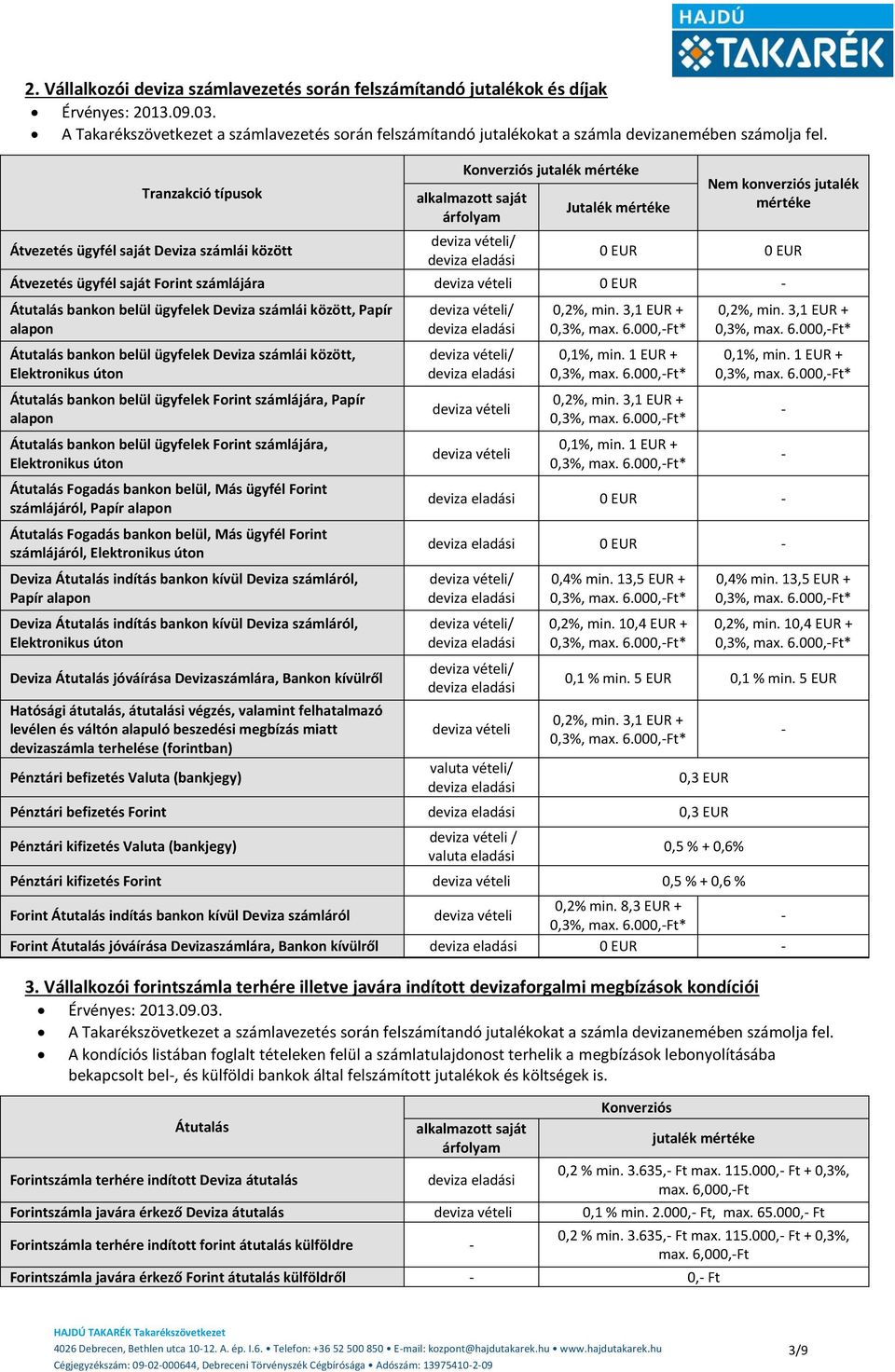 Tranzakció típusok Átvezetés ügyfél saját Deviza számlái között Konverziós jutalék mértéke alkalmazott saját árfolyam Jutalék mértéke Nem konverziós jutalék mértéke 0 EUR 0 EUR Átvezetés ügyfél saját