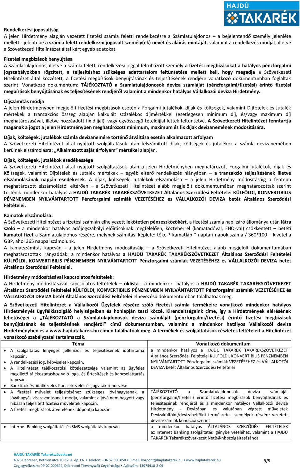 Fizetési megbízások benyújtása A Számlatulajdonos, illetve a számla feletti rendelkezési joggal felruházott személy a fizetési megbízásokat a hatályos pénzforgalmi jogszabályokban rögzített, a