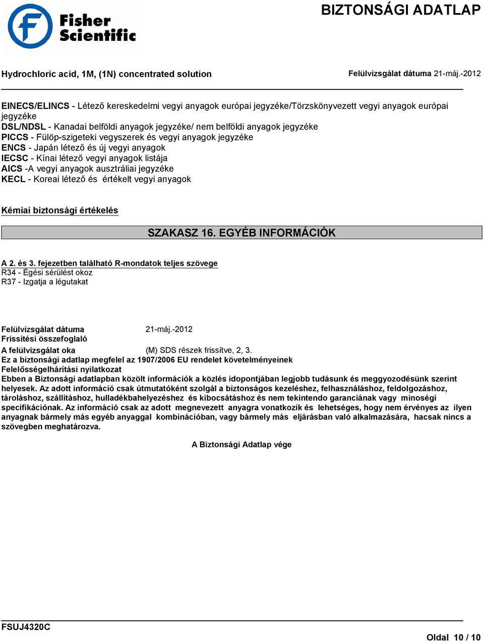 és értékelt vegyi anyagok Kémiai biztonsági értékelés SZAKASZ 16. EGYÉB INFORMÁCIÓK A 2. és 3.
