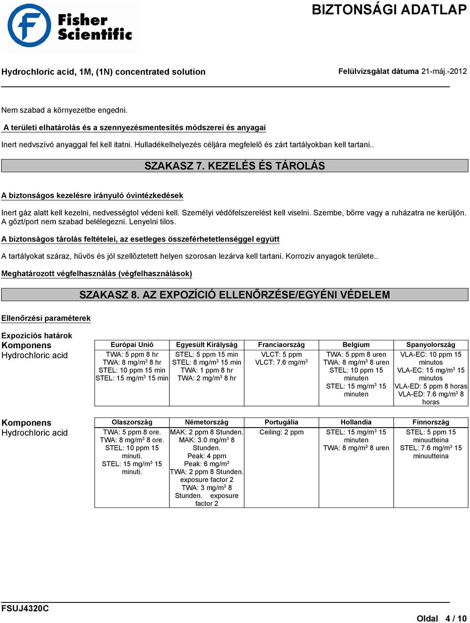 KEZELÉS ÉS TÁROLÁS A biztonságos kezelésre irányuló óvintézkedések Inert gáz alatt kell kezelni, nedvességtol védeni kell. Személyi védőfelszerelést kell viselni.