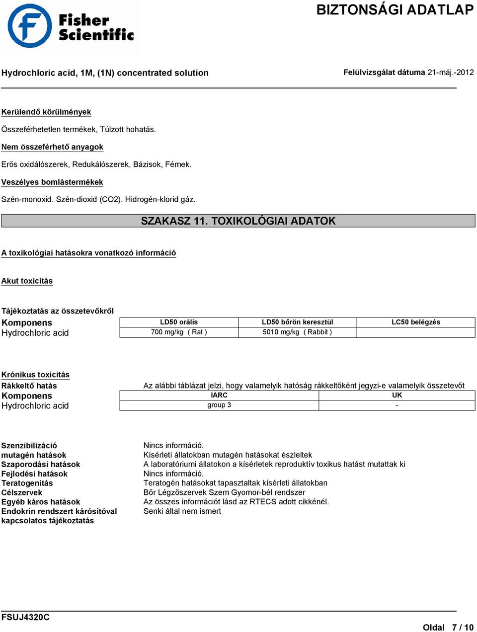 TOXIKOLÓGIAI ADATOK A toxikológiai hatásokra vonatkozó információ Akut toxicitás Tájékoztatás az összetevőkről Komponens LD50 orális LD50 bőrön keresztül LC50 belégzés Hydrochloric acid 700 mg/kg (