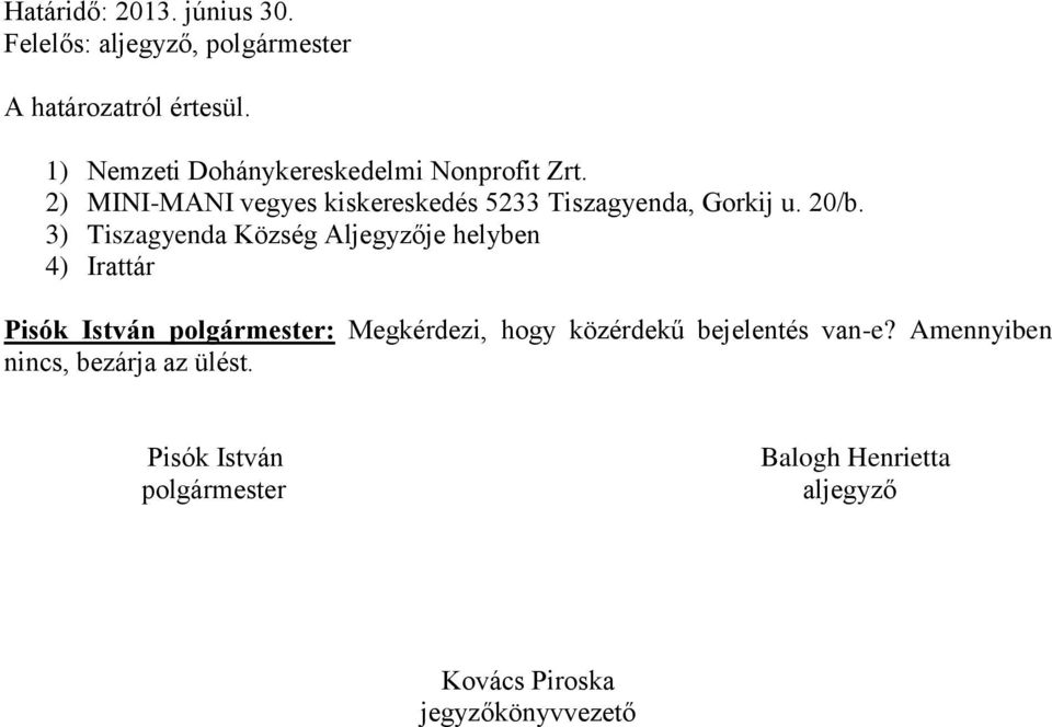 20/b. 3) Tiszagyenda Község Aljegyzője helyben 4) Irattár Pisók István polgármester: Megkérdezi, hogy