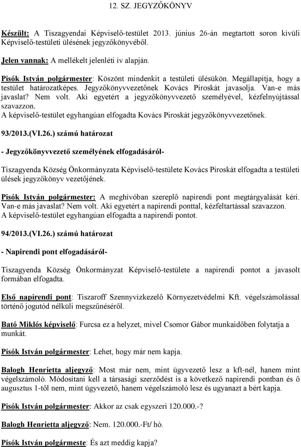 Aki egyetért a jegyzőkönyvvezető személyével, kézfelnyújtással szavazzon. A képviselő-testület egyhangúan elfogadta Kovács Piroskát jegyzőkönyvvezetőnek. 93/2013.(VI.26.