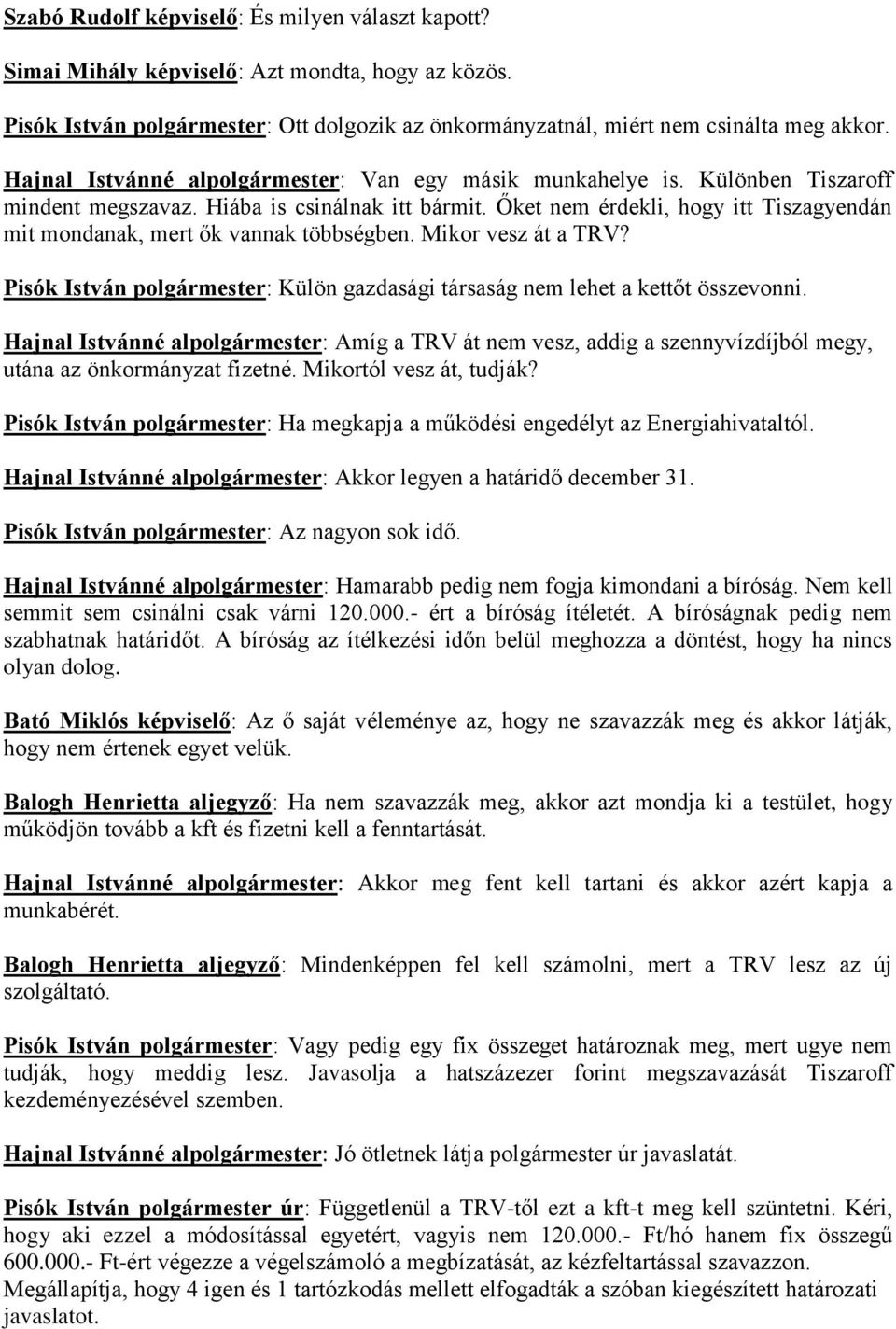 Őket nem érdekli, hogy itt Tiszagyendán mit mondanak, mert ők vannak többségben. Mikor vesz át a TRV? Pisók István polgármester: Külön gazdasági társaság nem lehet a kettőt összevonni.