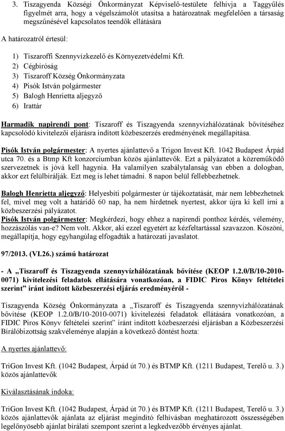 2) Cégbíróság 3) Tiszaroff Község Önkormányzata 4) Pisók István polgármester 5) Balogh Henrietta aljegyző 6) Irattár Harmadik napirendi pont: Tiszaroff és Tiszagyenda szennyvízhálózatának bővítéséhez