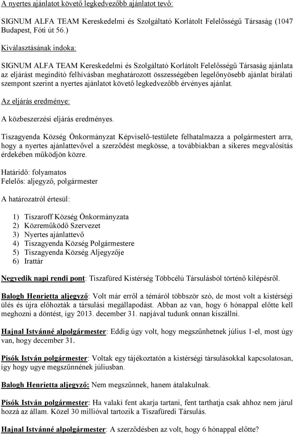 bírálati szempont szerint a nyertes ajánlatot követő legkedvezőbb érvényes ajánlat. Az eljárás eredménye: A közbeszerzési eljárás eredményes.