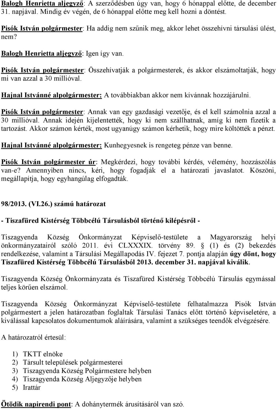 Pisók István polgármester: Összehívatják a polgármesterek, és akkor elszámoltatják, hogy mi van azzal a 30 millióval. Hajnal Istvánné alpolgármester: A továbbiakban akkor nem kívánnak hozzájárulni.