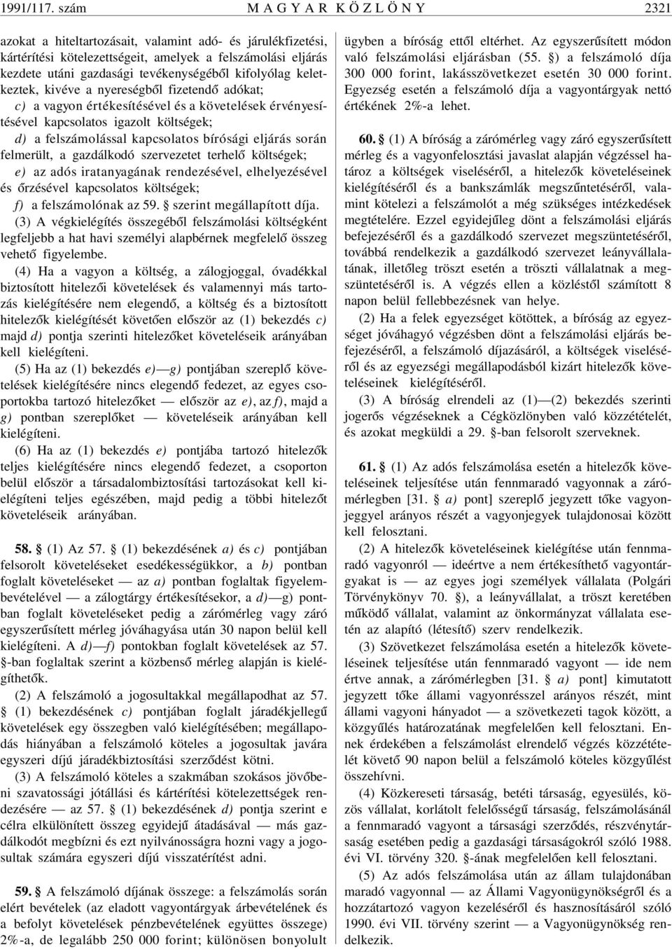 kifolyólag keletkeztek, kivéve a nyereségb ól fizetend ó adókat; c) a vagyon értékesítésével és a követelések érvényesítésével kapcsolatos igazolt költségek; d) a felszámolással kapcsolatos bírósági