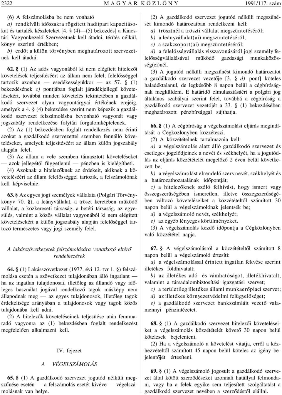 (1) Az adós vagyonából ki nem elégített hitelez ói követelések teljesítéséért az állam nem felel; felel ósséggel tartozik azonban esedékességükkor az 57.