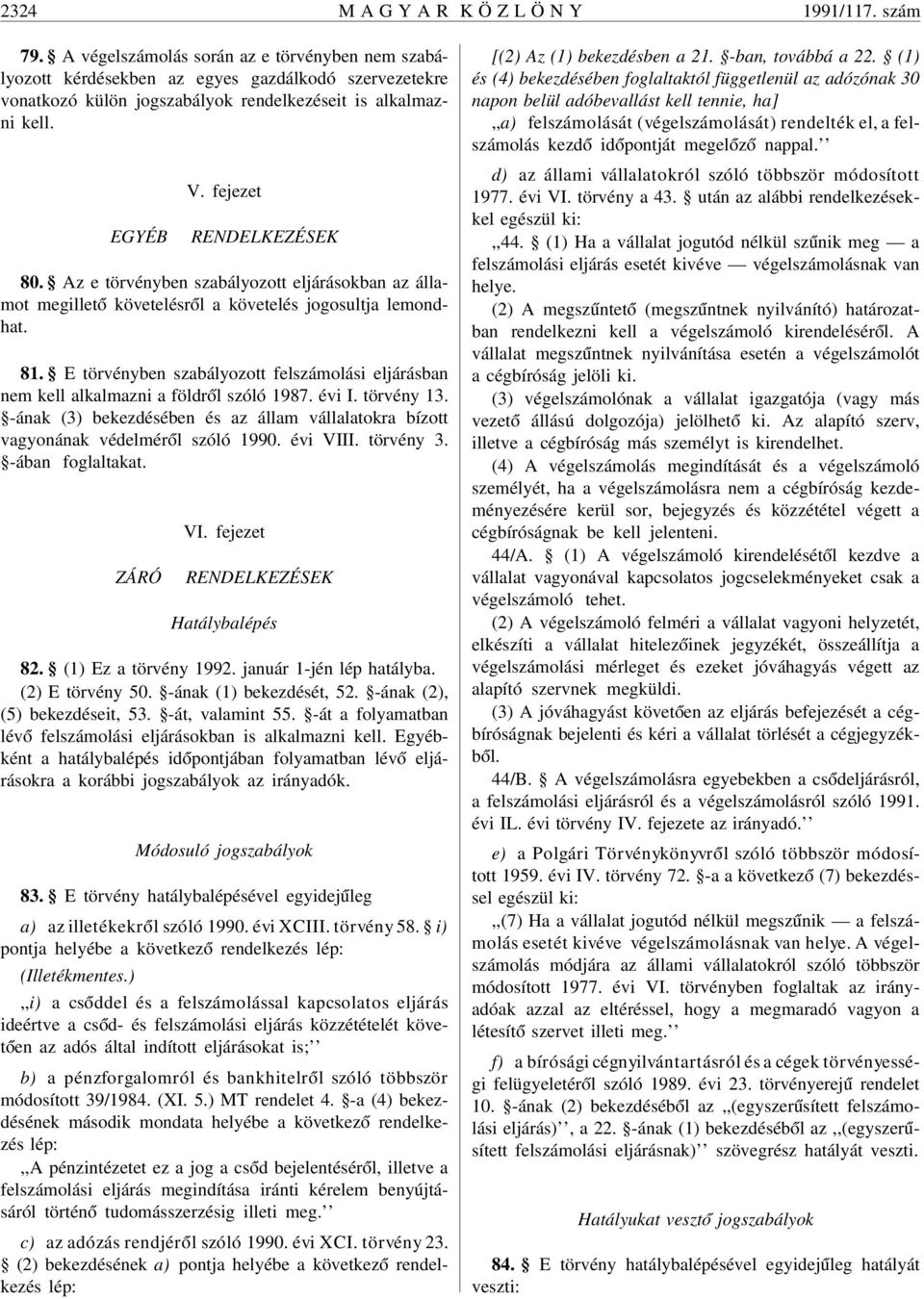 Az e törvényben szabályozott eljárásokban az államot megillet ó követelésr ól a követelés jogosultja lemondhat. 81.