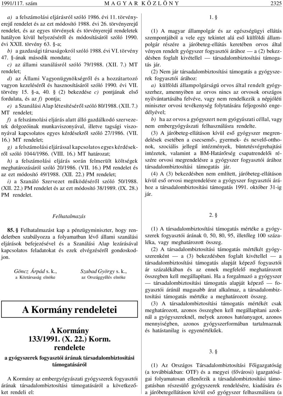 évi VI. törvény 47. -ának második mondata; c) az állami szanálásról szóló 79/1988. (XII. 7.) MT rendelet; d) az Állami Vagyonügynökségr ól és a hozzátartozó vagyon kezelésér ól és hasznosításáról szóló 1990.