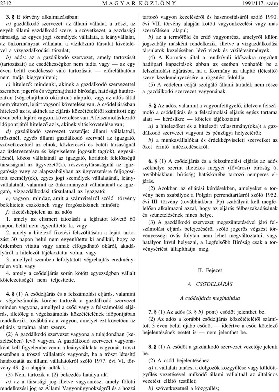 leányvállalat, az önkormányzat vállalata, a víziközm ú társulat kivételével a vízgazdálkodási társulat; b) adós: az a gazdálkodó szervezet, amely tartozását (tartozásait) az esedékességkor nem tudta