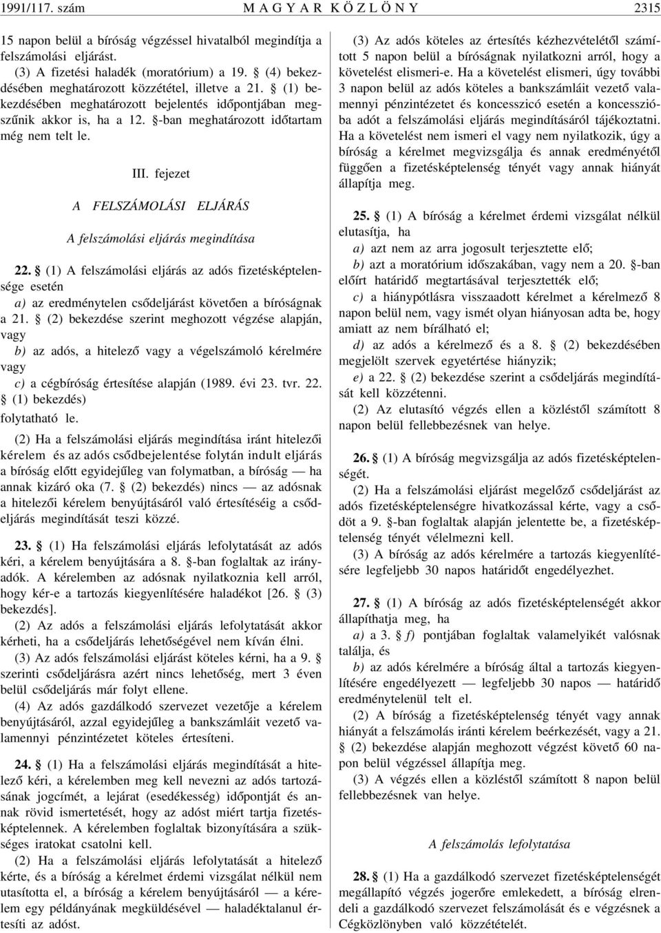 fejezet A FELSZÁMOLÁSI ELJÁRÁS A felszámolási eljárás megindítása 22. (1) A felszámolási eljárás az adós fizetésképtelensége esetén a) az eredménytelen cs ódeljárást követ óen a bíróságnak a 21.