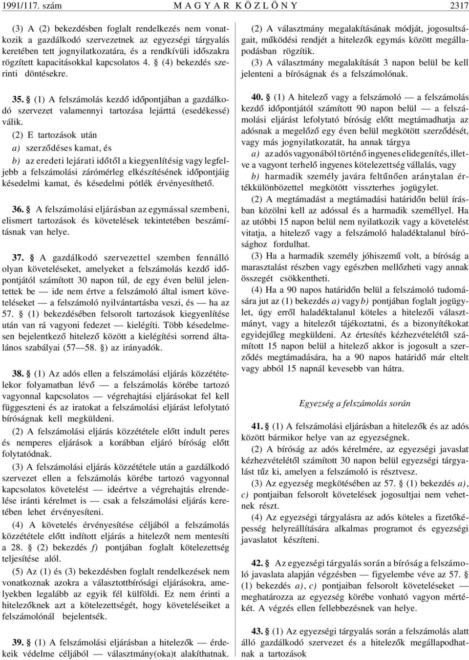 ószakra rögzített kapacitásokkal kapcsolatos 4. (4) bekezdés szerinti döntésekre. 35. (1) A felszámolás kezd ó id ópontjában a gazdálkodó szervezet valamennyi tartozása lejárttá (esedékessé) válik.