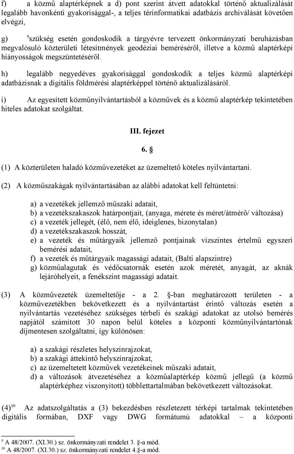 h) legalább negyedéves gyakorisággal gondoskodik a teljes közmű alaptérképi adatbázisnak a digitális földmérési alaptérképpel történő aktualizálásáról.