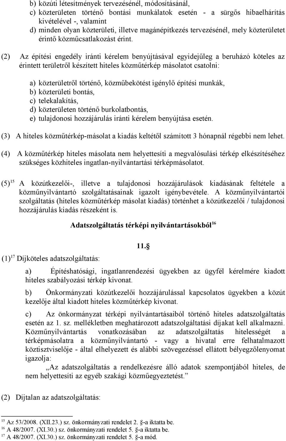 (2) Az építési engedély iránti kérelem benyújtásával egyidejűleg a beruházó köteles az érintett területről készített hiteles közműtérkép másolatot csatolni: a) közterületről történő, közműbekötést