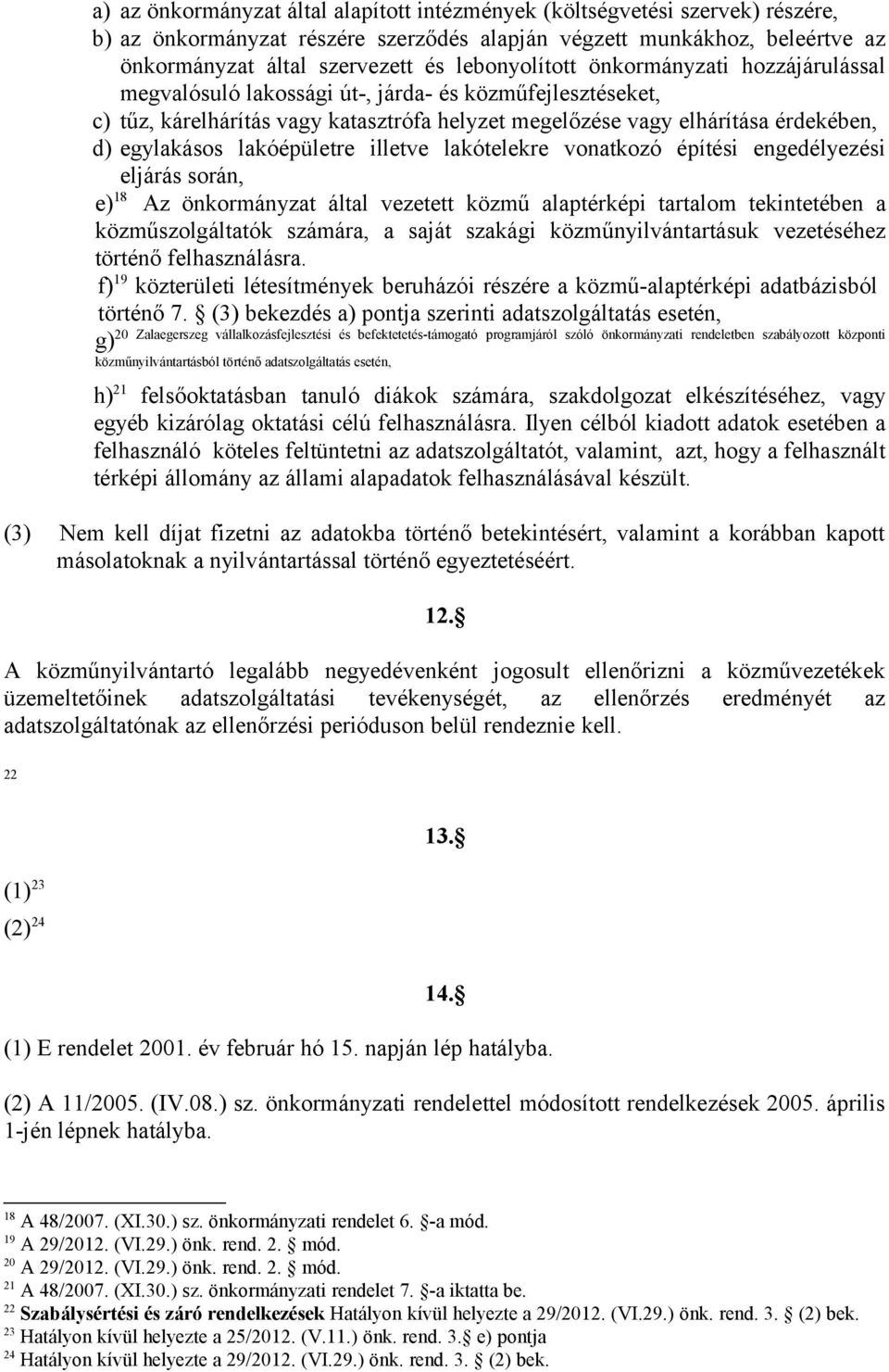 lakóépületre illetve lakótelekre vonatkozó építési engedélyezési eljárás során, e) 18 Az önkormányzat által vezetett közmű alaptérképi tartalom tekintetében a közműszolgáltatók számára, a saját