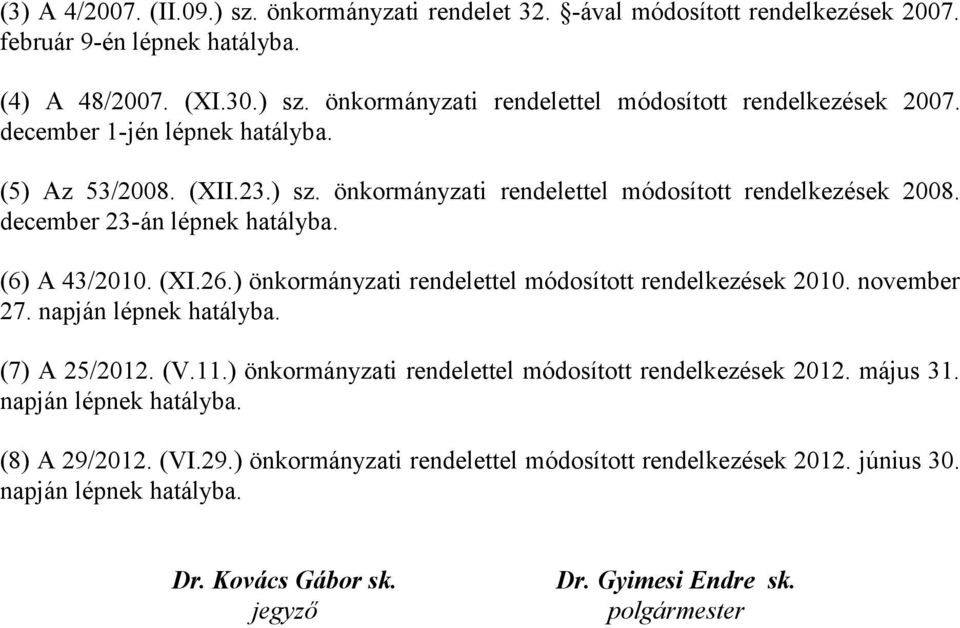 ) önkormányzati rendelettel módosított rendelkezések 2010. november 27. napján lépnek hatályba. (7) A 25/2012. (V.11.) önkormányzati rendelettel módosított rendelkezések 2012. május 31.