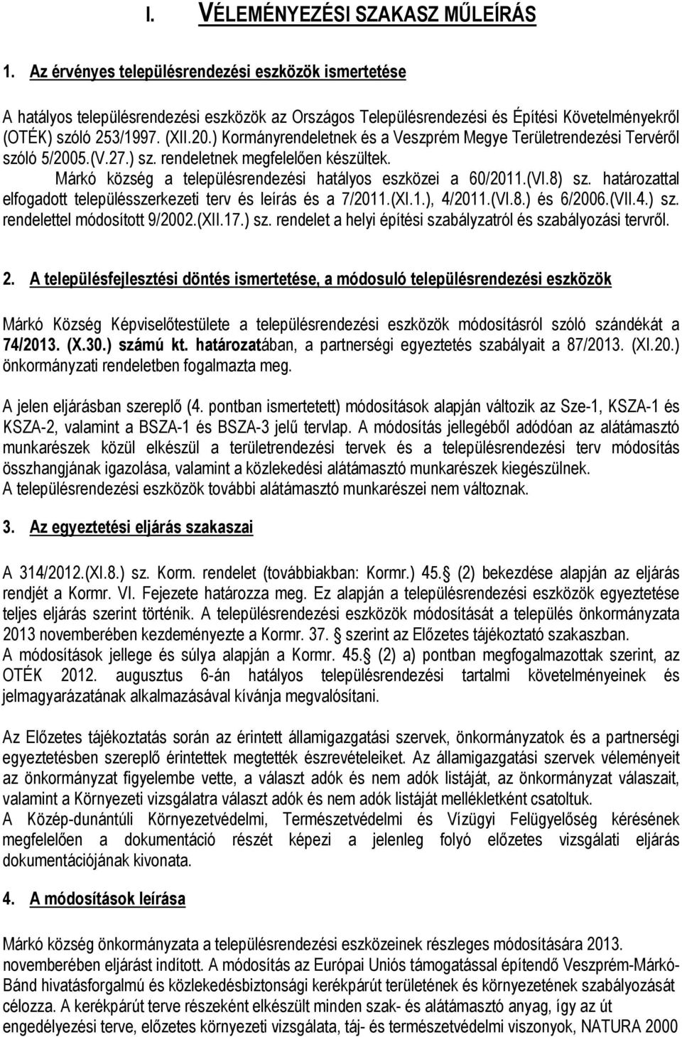 ) Kormányrendeletnek és a Veszprém Megye Területrendezési Tervéről szóló 5/2005.(V.27.) sz. rendeletnek megfelelően készültek. Márkó község a településrendezési hatályos eszközei a 60/2011.(VI.8) sz.