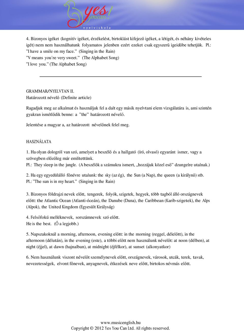 Határozott névelő (Definite article) Ragadjuk meg az alkalmat és használjuk fel a dalt egy másik nyelvtani elem vizsgálatára is, ami szintén gyakran ismétlődik benne: a the határozott névelő.