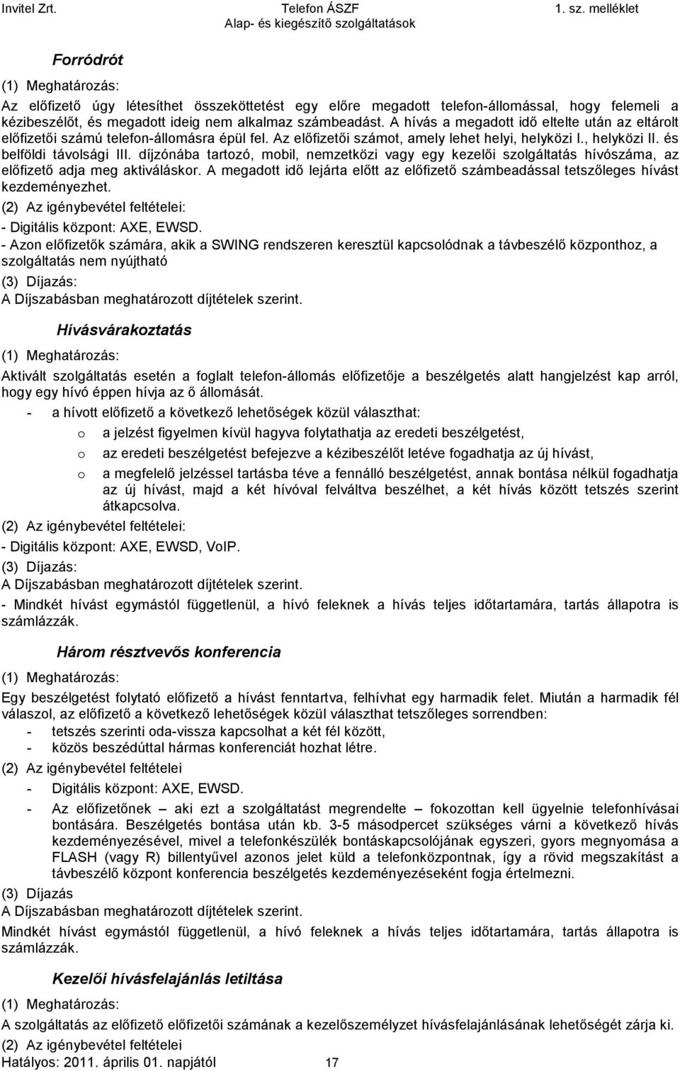 díjzónába tartozó, mobil, nemzetközi vagy egy kezelői szolgáltatás hívószáma, az előfizető adja meg aktiváláskor.