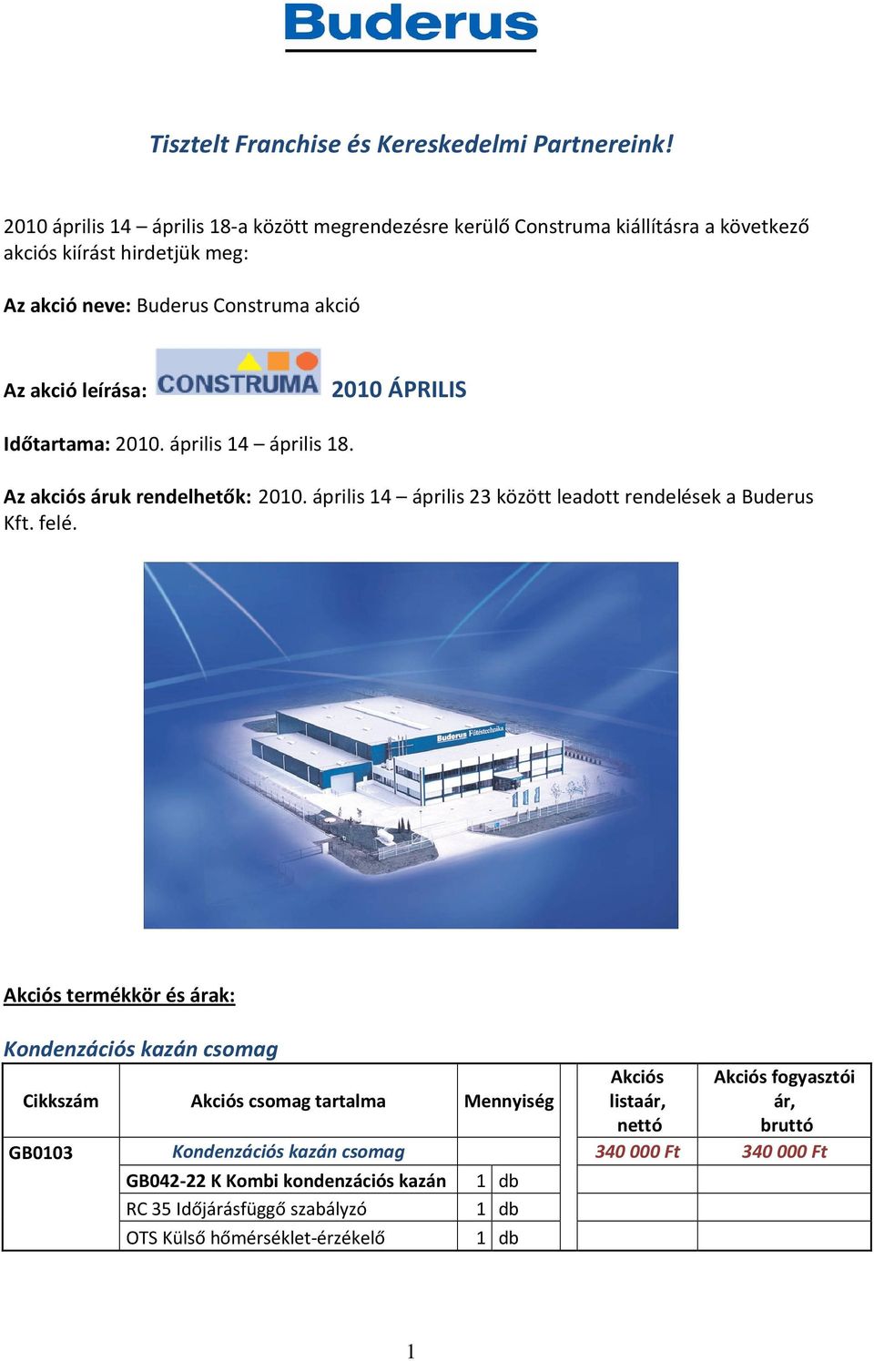 akció Az akció leírása: 2010 ÁPRILIS Időtartama: 2010. április 14 április 18. Az akciós áruk rendelhetők: 2010.