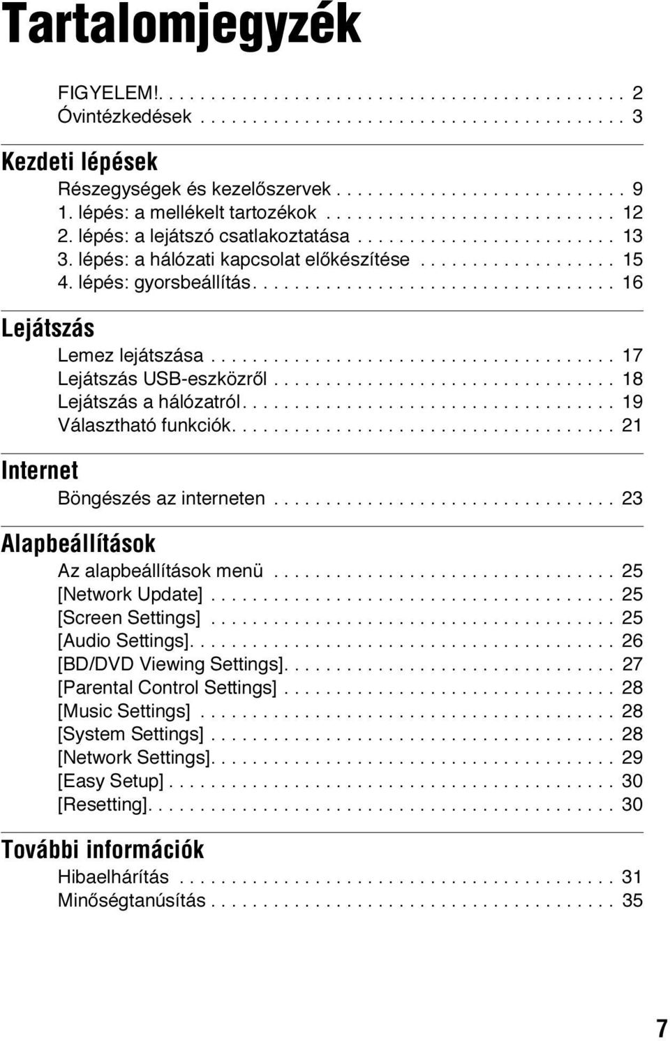 lépés: gyorsbeállítás................................... 16 Lejátszás Lemez lejátszása....................................... 17 Lejátszás USB-eszközről................................. 18 Lejátszás a hálózatról.