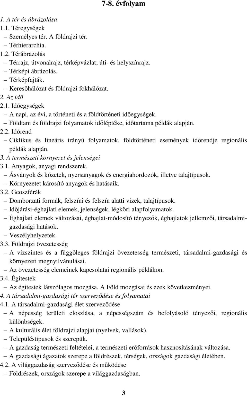 Földtani és földrajzi folyamatok időléptéke, időtartama példák alapján. 2.2. Időrend Ciklikus és lineáris irányú folyamatok, földtörténeti események időrendje regionális példák alapján. 3.