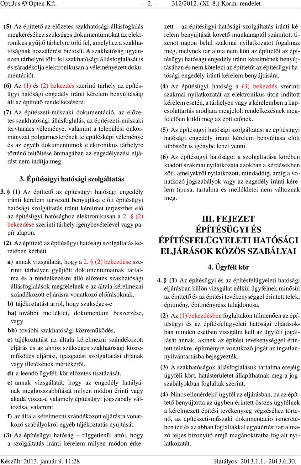 A szakhatóság ugyanezen tárhelyre tölti fel szakhatósági állásfoglalását is és záradékolja elektronikusan a véleményezett dokumentációt.