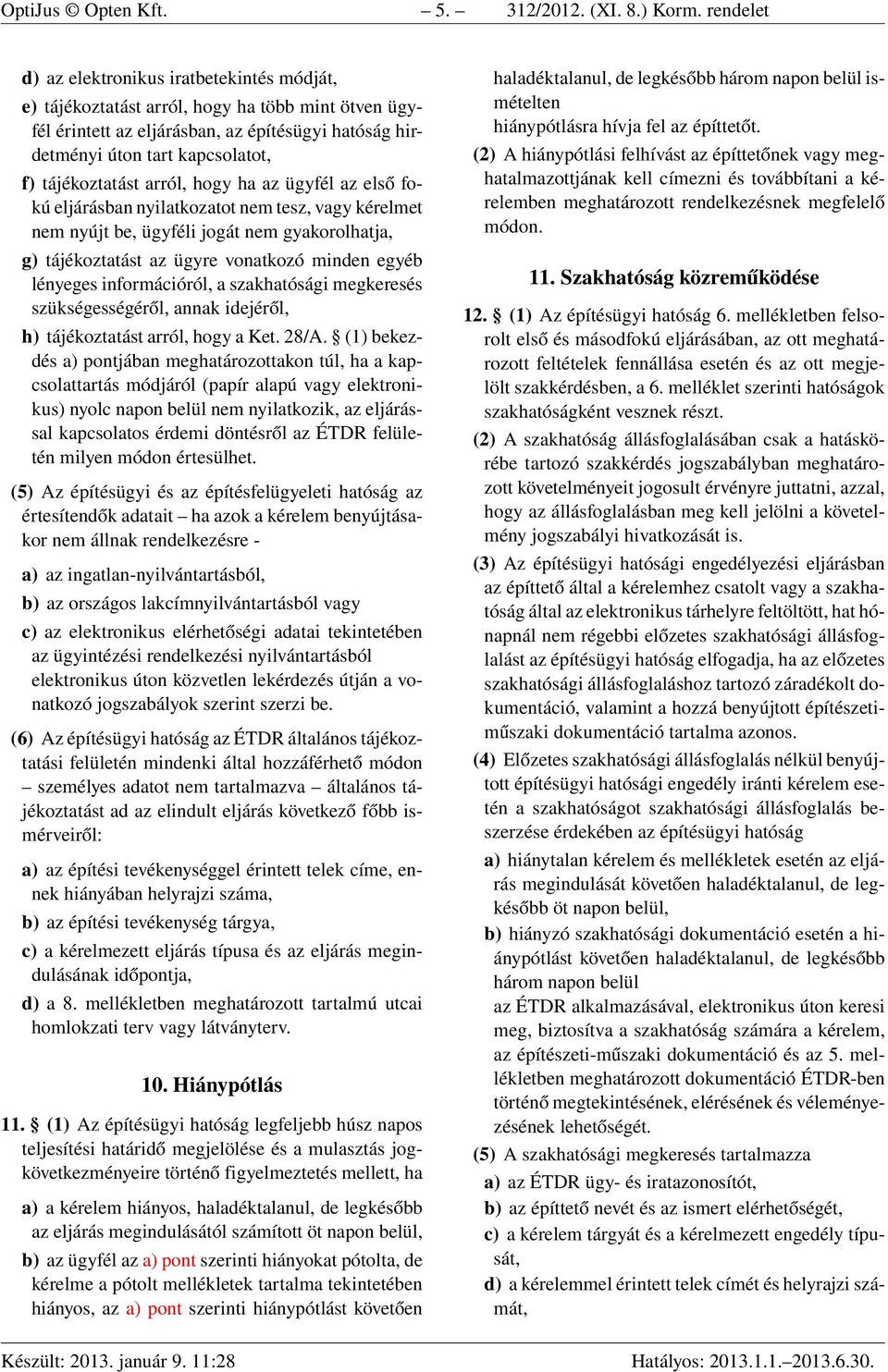 tájékoztatást arról, hogy ha az ügyfél az első fokú eljárásban nyilatkozatot nem tesz, vagy kérelmet nem nyújt be, ügyféli jogát nem gyakorolhatja, g) tájékoztatást az ügyre vonatkozó minden egyéb