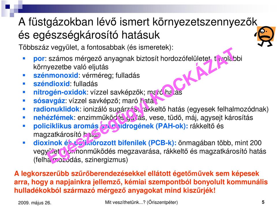 (egyesek felhalmozódnak) nehézfémek: enzimm ködés gátlás, vese, tüd, máj, agysejt károsítás policiklikus aromás szénhidrogének (PAHok): rákkelt és magzatkárosító hatás dioxinok és poliklórozott
