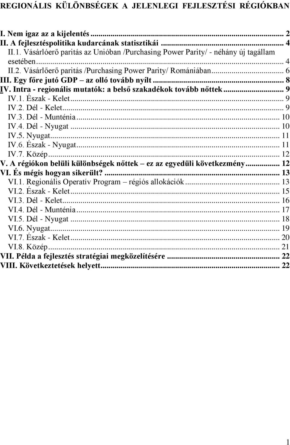 Egy főre jutó GDP az olló tovább nyílt... 8 IV. Intra - regionális mutatók: a belső szakadékok tovább nőttek... 9 IV.1. Észak - Kelet... 9 IV.2. Dél - Kelet... 9 IV.3. Dél - Munténia... 10 IV.4.