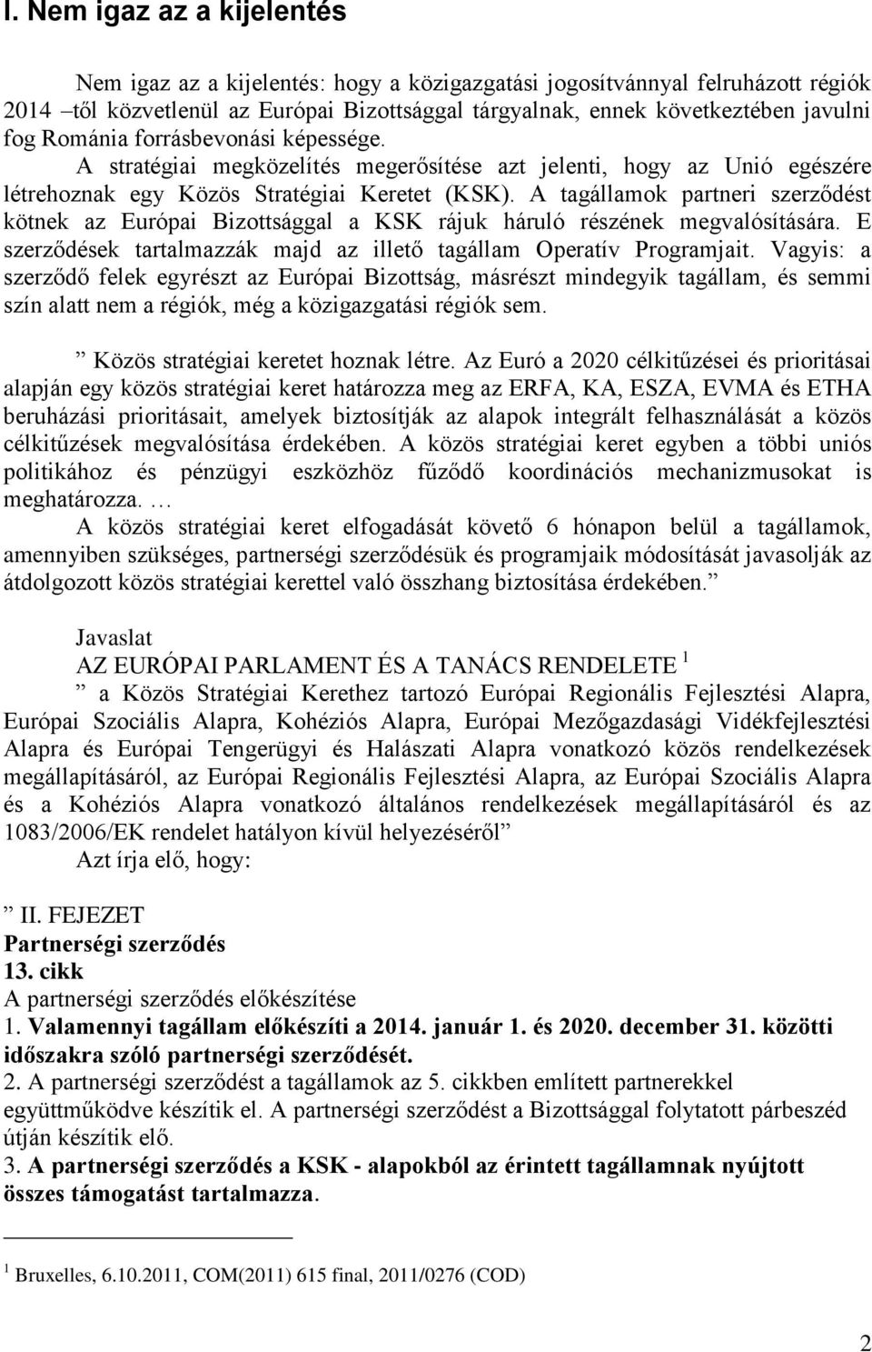 A tagállamok partneri szerződést kötnek az Európai Bizottsággal a KSK rájuk háruló részének megvalósítására. E szerződések tartalmazzák majd az illető tagállam Operatív Programjait.