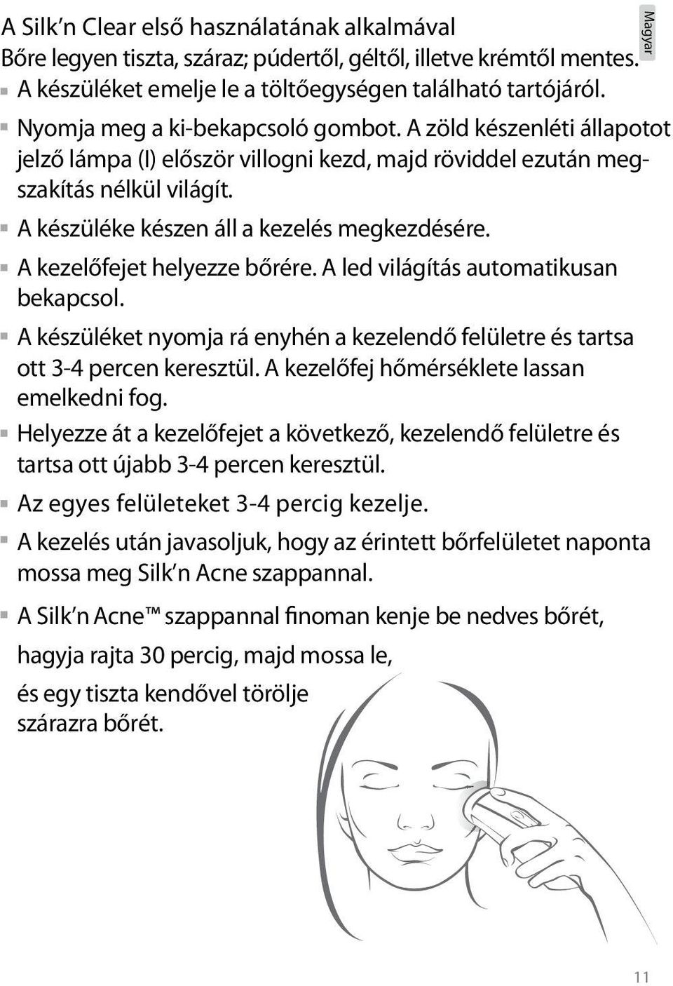 A kezelőfejet helyezze bőrére. A led világítás automatikusan bekapcsol. A készüléket nyomja rá enyhén a kezelendő felületre és tartsa ott 3-4 percen keresztül.