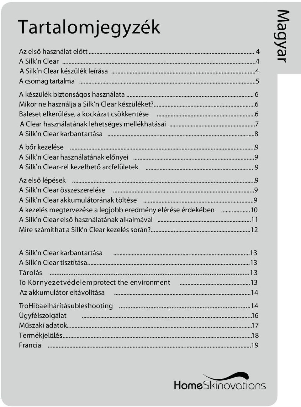 ..9 A Silk n Clear használatának előnyei...9 A Silk n Clear-rel kezelhető arcfelületek... 9 Az első lépések...9 A Silk n Clear összeszerelése...9 A Silk n Clear akkumulátorának töltése.