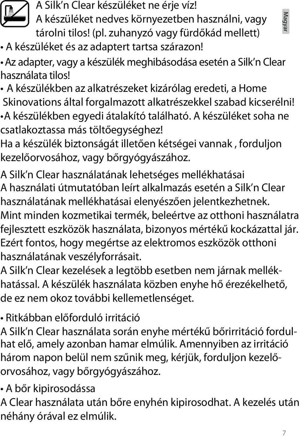 A készülékben az alkatrészeket kizárólag eredeti, a Home Skinovations által forgalmazott alkatrészekkel szabad kicserélni! A készülékben egyedi átalakító található.